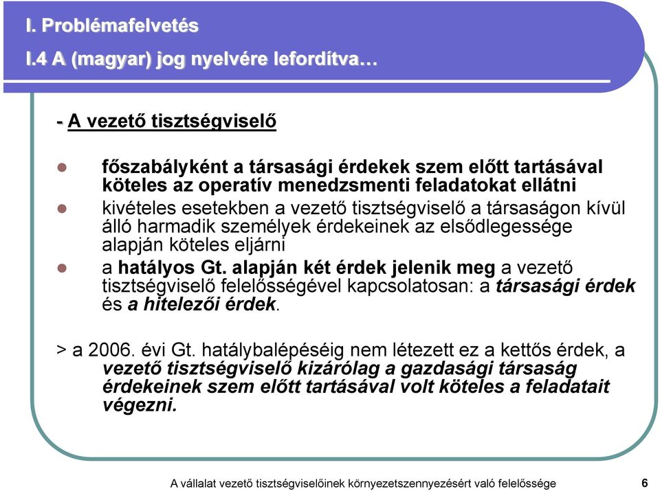 esetekben a vezető tisztségviselő a társaságon kívül álló harmadik személyek érdekeinek az elsődlegessége alapján köteles eljárni a hatályos Gt.