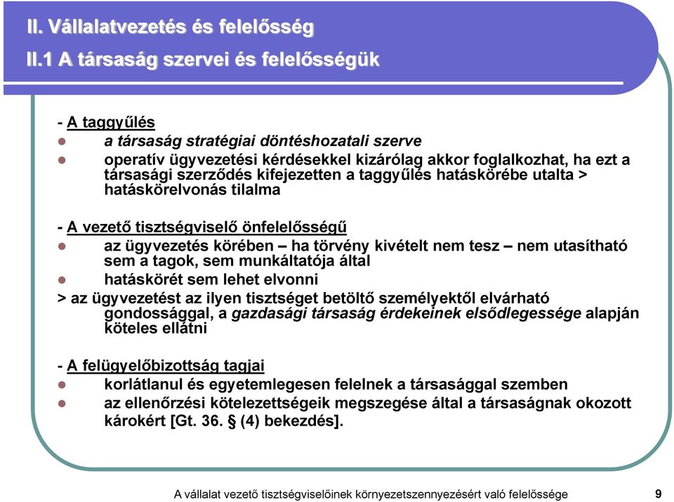 a taggyűlés hatáskörébe utalta > hatáskörelvonás tilalma - A vezető tisztségviselő önfelelősségű az ügyvezetés körében ha törvény kivételt nem tesz nem utasítható sem a tagok, sem munkáltatója által