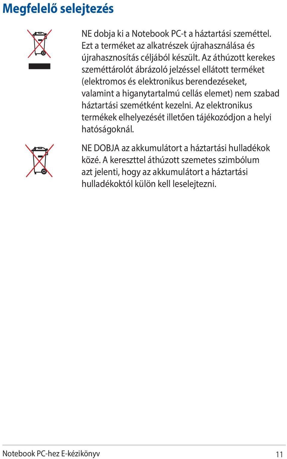 szabad háztartási szemétként kezelni. Az elektronikus termékek elhelyezését illetően tájékozódjon a helyi hatóságoknál.