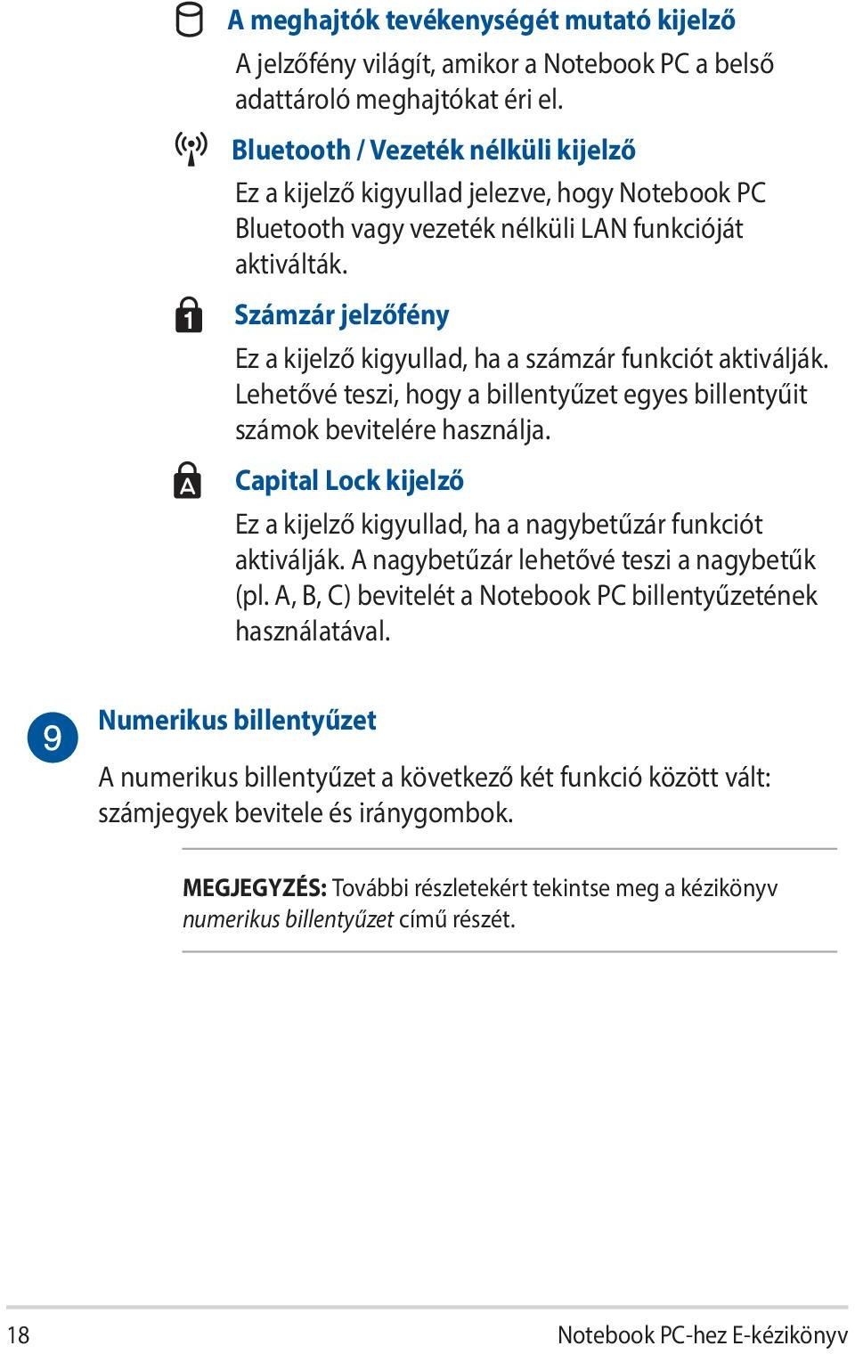 Számzár jelzőfény Ez a kijelző kigyullad, ha a számzár funkciót aktiválják. Lehetővé teszi, hogy a billentyűzet egyes billentyűit számok bevitelére használja.