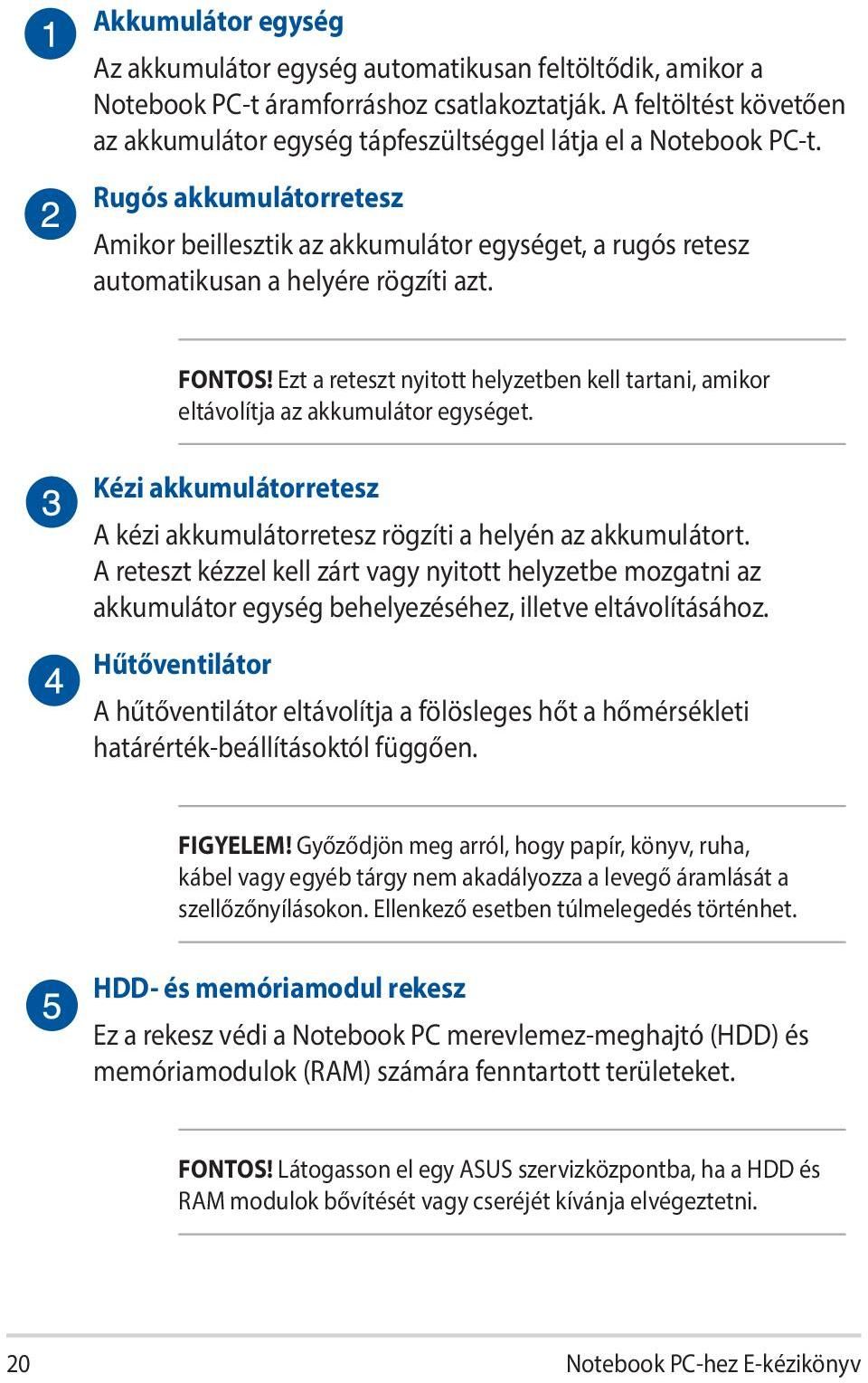 Rugós akkumulátorretesz Amikor beillesztik az akkumulátor egységet, a rugós retesz automatikusan a helyére rögzíti azt. FONTOS!