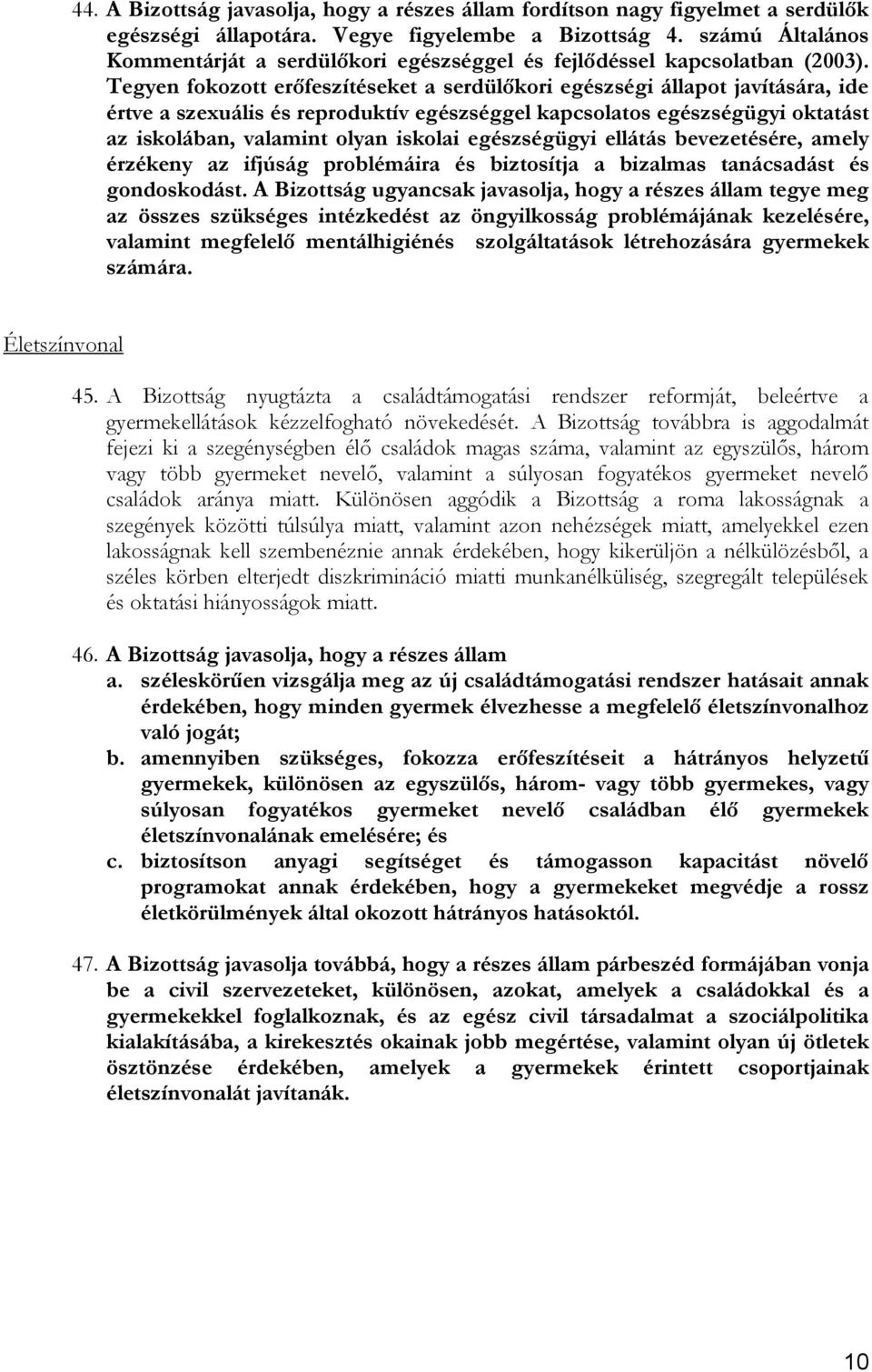 Tegyen fokozott erőfeszítéseket a serdülőkori egészségi állapot javítására, ide értve a szexuális és reproduktív egészséggel kapcsolatos egészségügyi oktatást az iskolában, valamint olyan iskolai