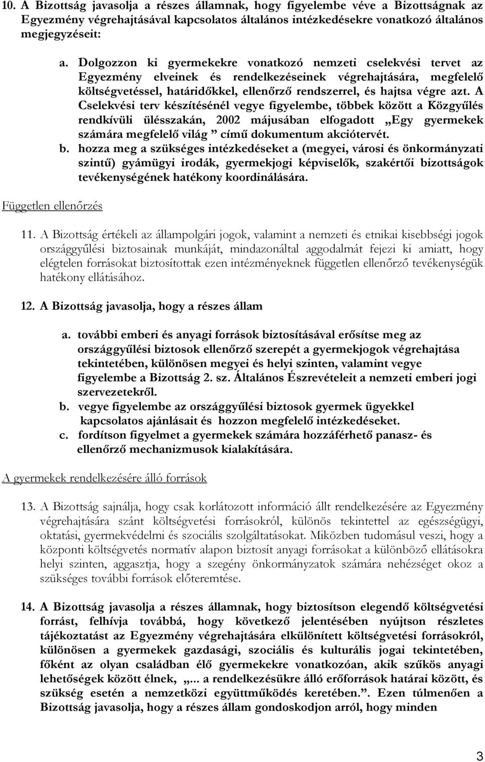 Dolgozzon ki gyermekekre vonatkozó nemzeti cselekvési tervet az Egyezmény elveinek és rendelkezéseinek végrehajtására, megfelelő költségvetéssel, határidőkkel, ellenőrző rendszerrel, és hajtsa végre