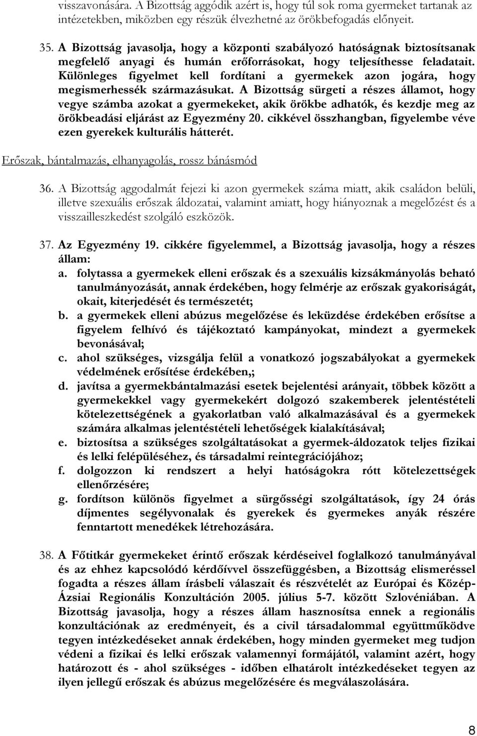 Különleges figyelmet kell fordítani a gyermekek azon jogára, hogy megismerhessék származásukat.