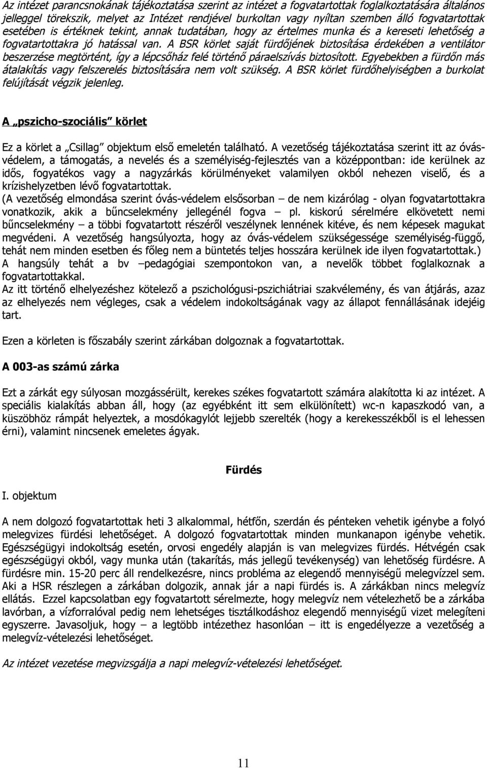 A BSR körlet saját fürdőjének biztosítása érdekében a ventilátor beszerzése megtörtént, így a lépcsőház felé történő páraelszívás biztosított.