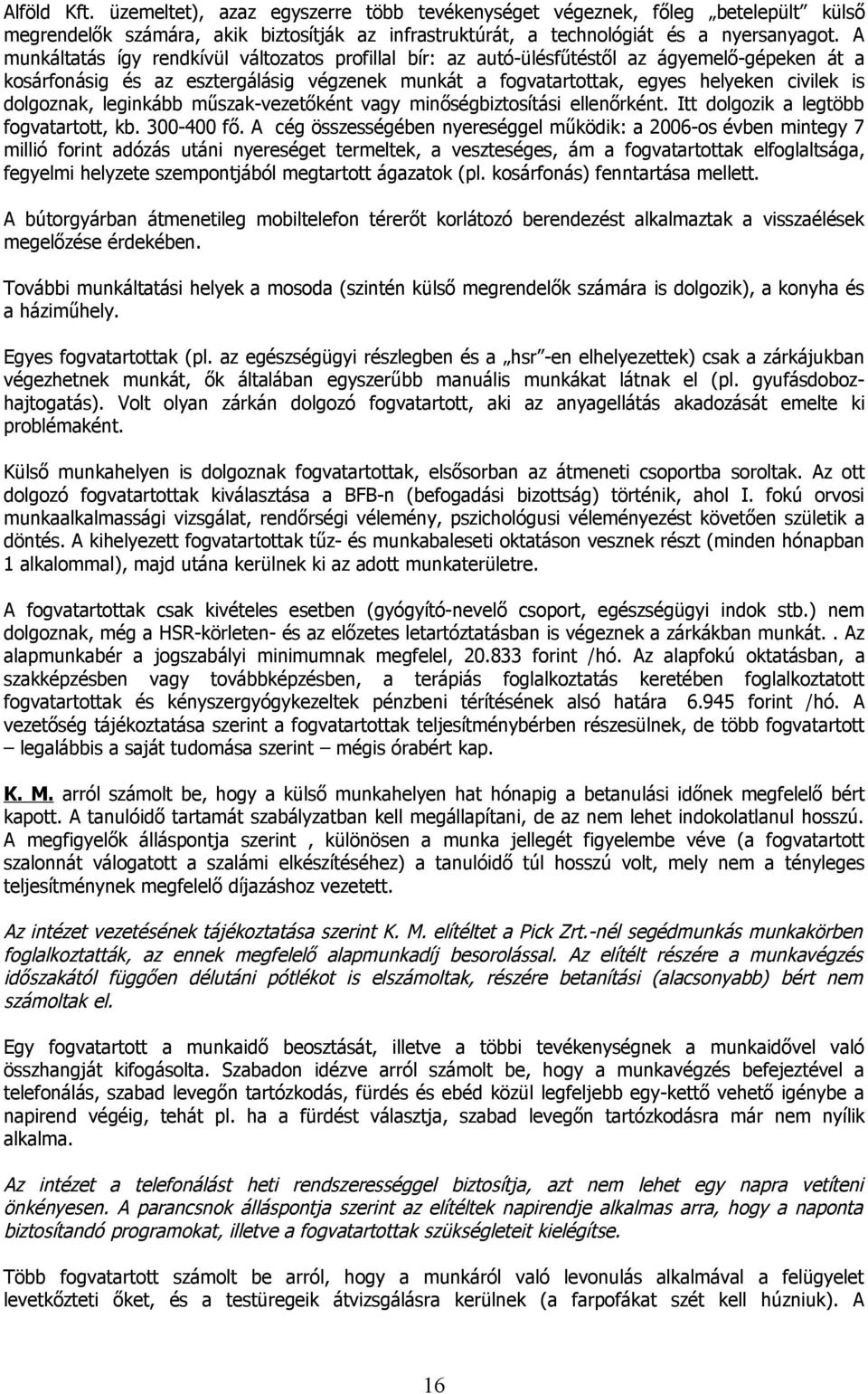 dolgoznak, leginkább műszak-vezetőként vagy minőségbiztosítási ellenőrként. Itt dolgozik a legtöbb fogvatartott, kb. 300-400 fő.