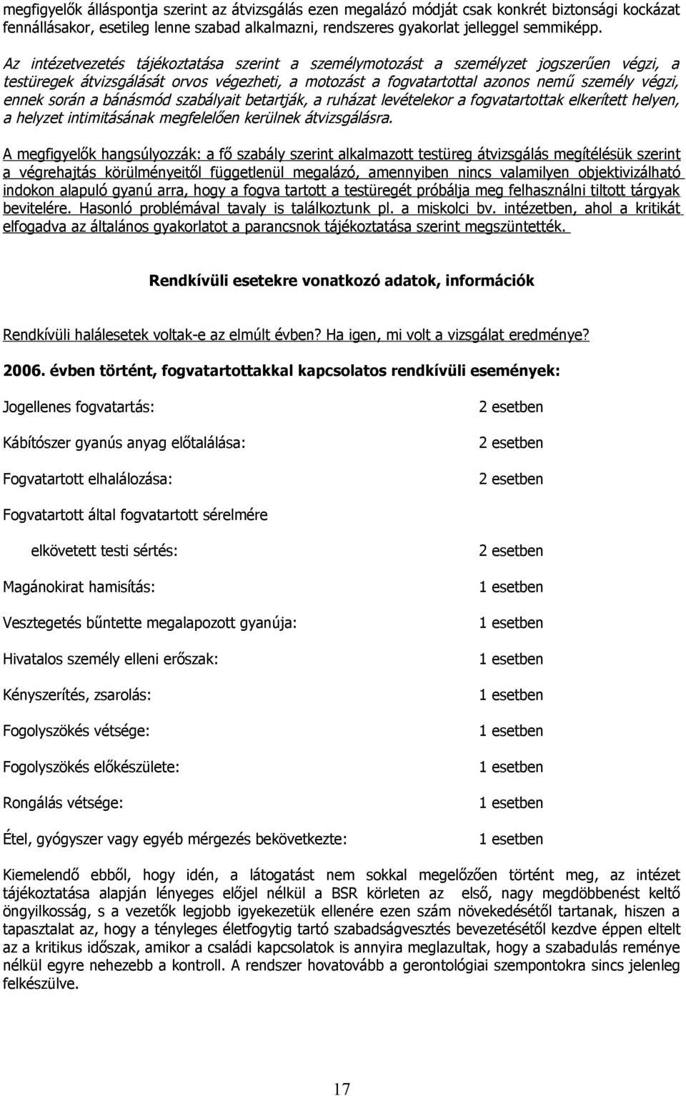 a bánásmód szabályait betartják, a ruházat levételekor a fogvatartottak elkerített helyen, a helyzet intimitásának megfelelően kerülnek átvizsgálásra.