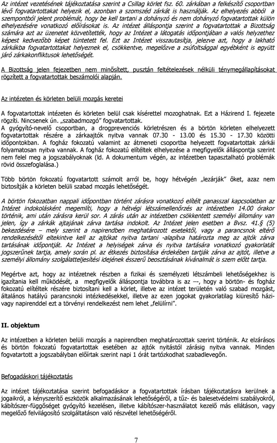 Az intézet álláspontja szerint a fogvatartottak a Bizottság számára azt az üzenetet közvetítették, hogy az Intézet a látogatás időpontjában a valós helyzethez képest kedvezőbb képet tüntetett fel.