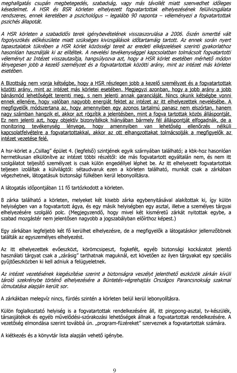 A HSR körleten a szabadidős terek igénybevételének visszaszorulása a 2006. őszén ismertté vált fogolyszökés előkészülete miatt szükséges kivizsgálások időtartamáig tartott.