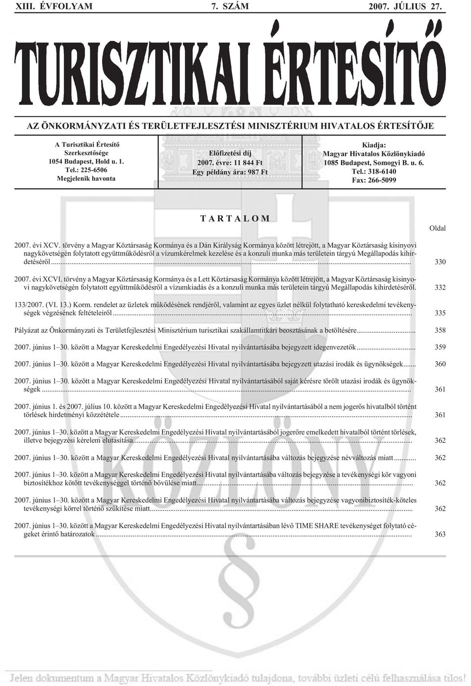 : 225-6506 Megjelenik havonta Elõfizetési díj 2007. évre: 11 844 Ft Egy példány ára: 987 Ft Kiadja: Magyar Hivatalos Közlönykiadó 1085 Budapest, Somogyi B. u. 6. Tel.