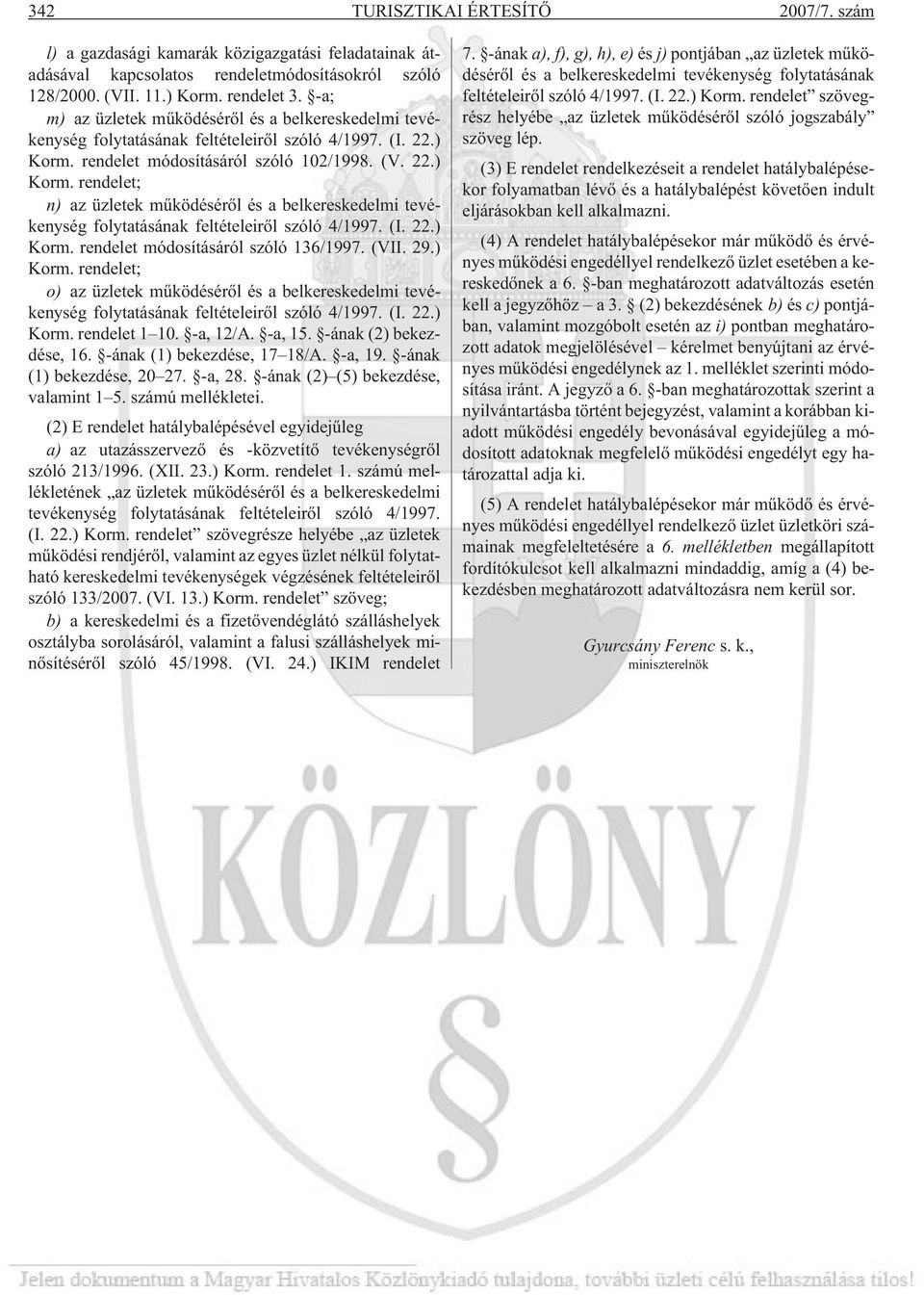 rendelet módosításáról szóló 102/1998. (V. 22.) Korm. rendelet; n) az üzletek mûködésérõl és a belkereskedelmi tevékenység folytatásának feltételeirõl szóló 4/1997. (I. 22.) Korm. rendelet módosításáról szóló 136/1997.