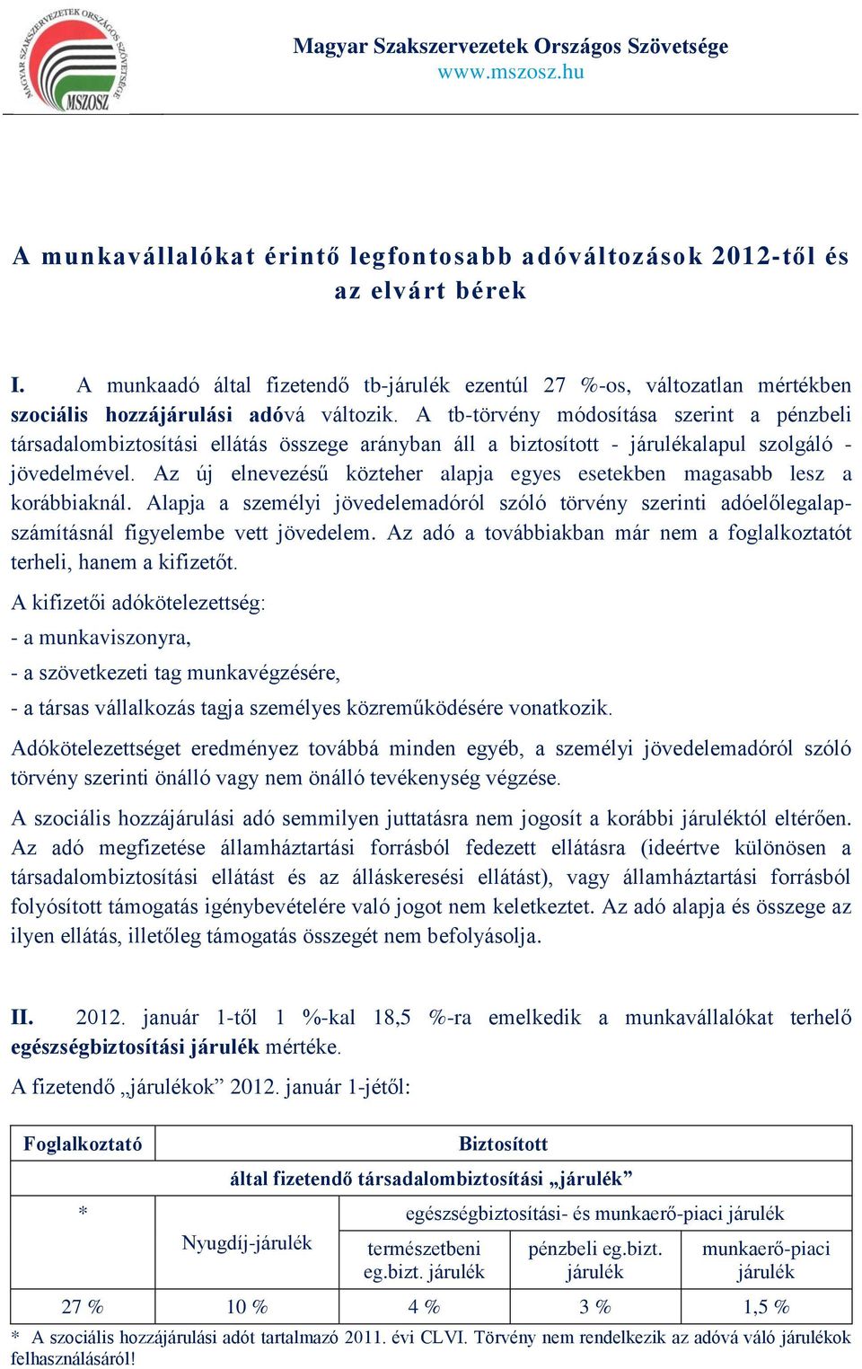 A tb-törvény módosítása szerint a pénzbeli társadalombiztosítási ellátás összege arányban áll a biztosított - járulékalapul szolgáló - jövedelmével.