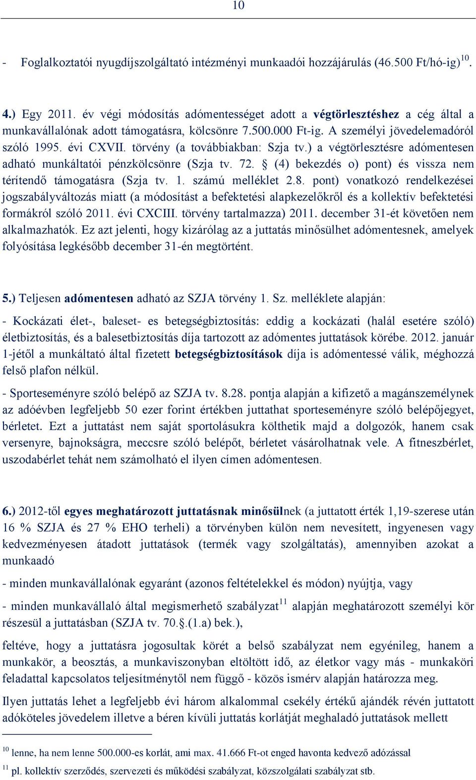 törvény (a továbbiakban: Szja tv.) a végtörlesztésre adómentesen adható munkáltatói pénzkölcsönre (Szja tv. 72. (4) bekezdés o) pont) és vissza nem térítendő támogatásra (Szja tv. 1.