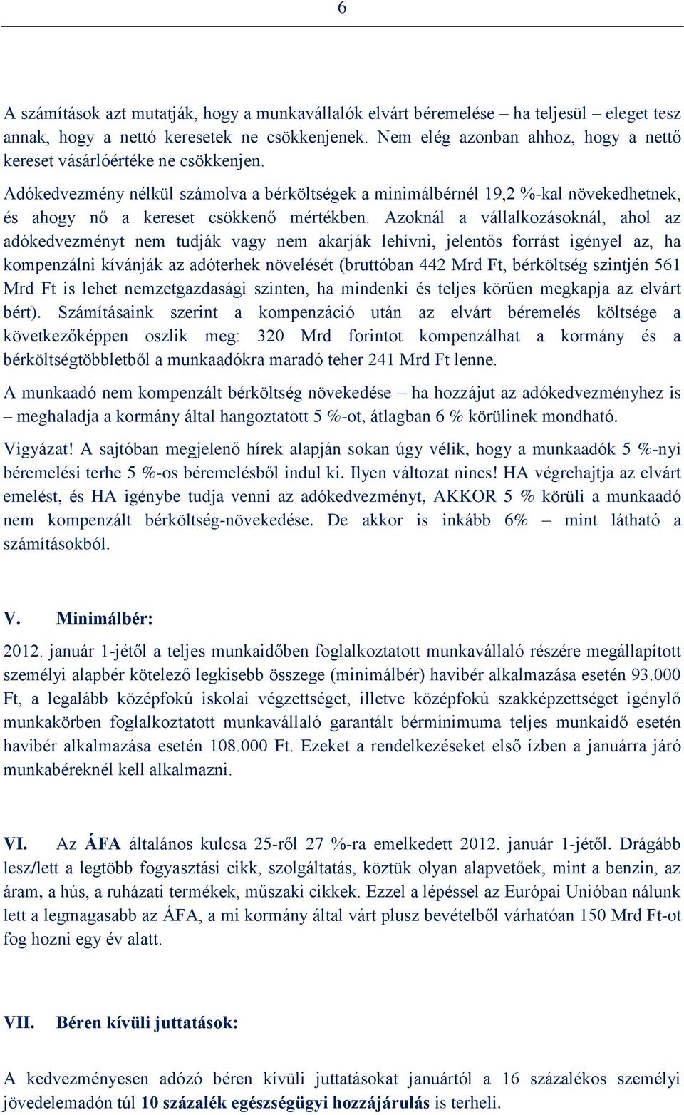 Adókedvezmény nélkül számolva a bérköltségek a minimálbérnél 19,2 %-kal növekedhetnek, és ahogy nő a kereset csökkenő mértékben.