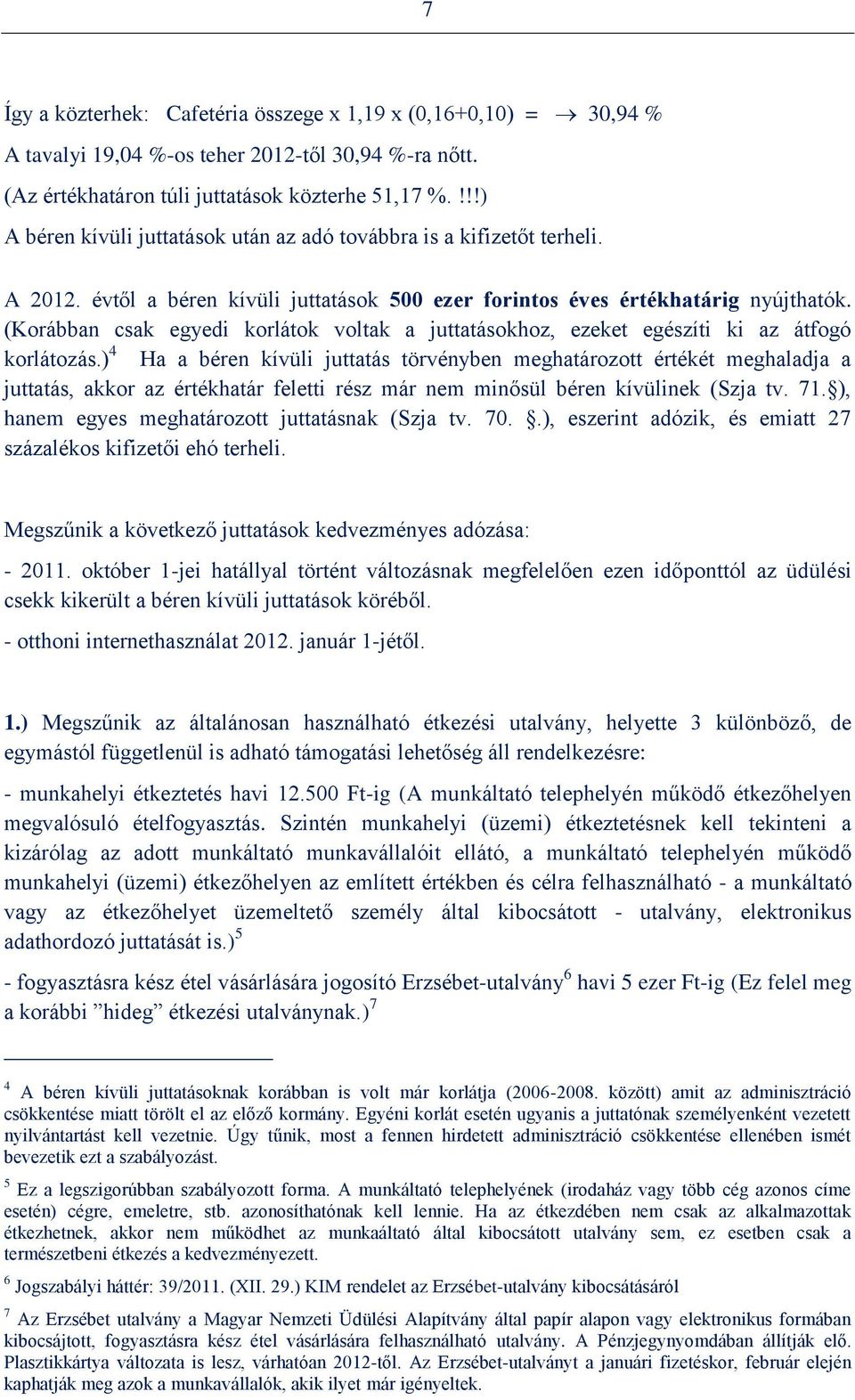 (Korábban csak egyedi korlátok voltak a juttatásokhoz, ezeket egészíti ki az átfogó korlátozás.