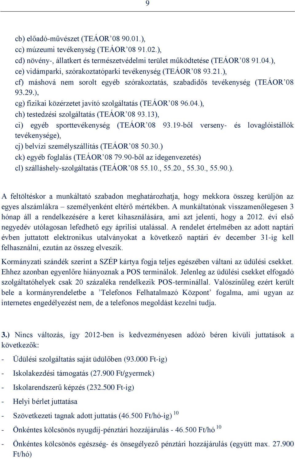 ), cg) fizikai közérzetet javító szolgáltatás (TEÁOR 08 96.04.), ch) testedzési szolgáltatás (TEÁOR 08 93.13), ci) egyéb sporttevékenység (TEÁOR 08 93.