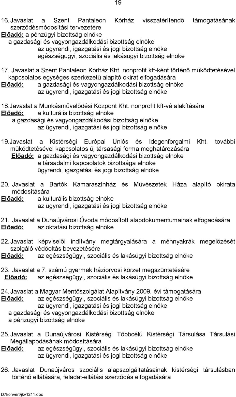 igazgatási és jogi bizottság elnöke egészségügyi, szociális és lakásügyi bizottság elnöke 17. Javaslat a Szent Pantaleon Kórház Kht.