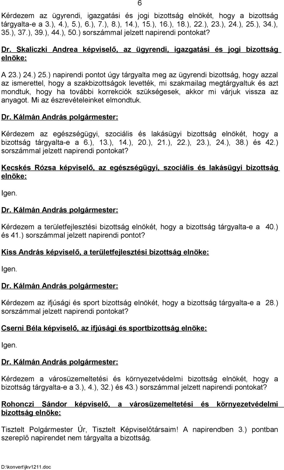 ) napirendi pontot úgy tárgyalta meg az ügyrendi bizottság, hogy azzal az ismerettel, hogy a szakbizottságok levették, mi szakmailag megtárgyaltuk és azt mondtuk, hogy ha további korrekciók