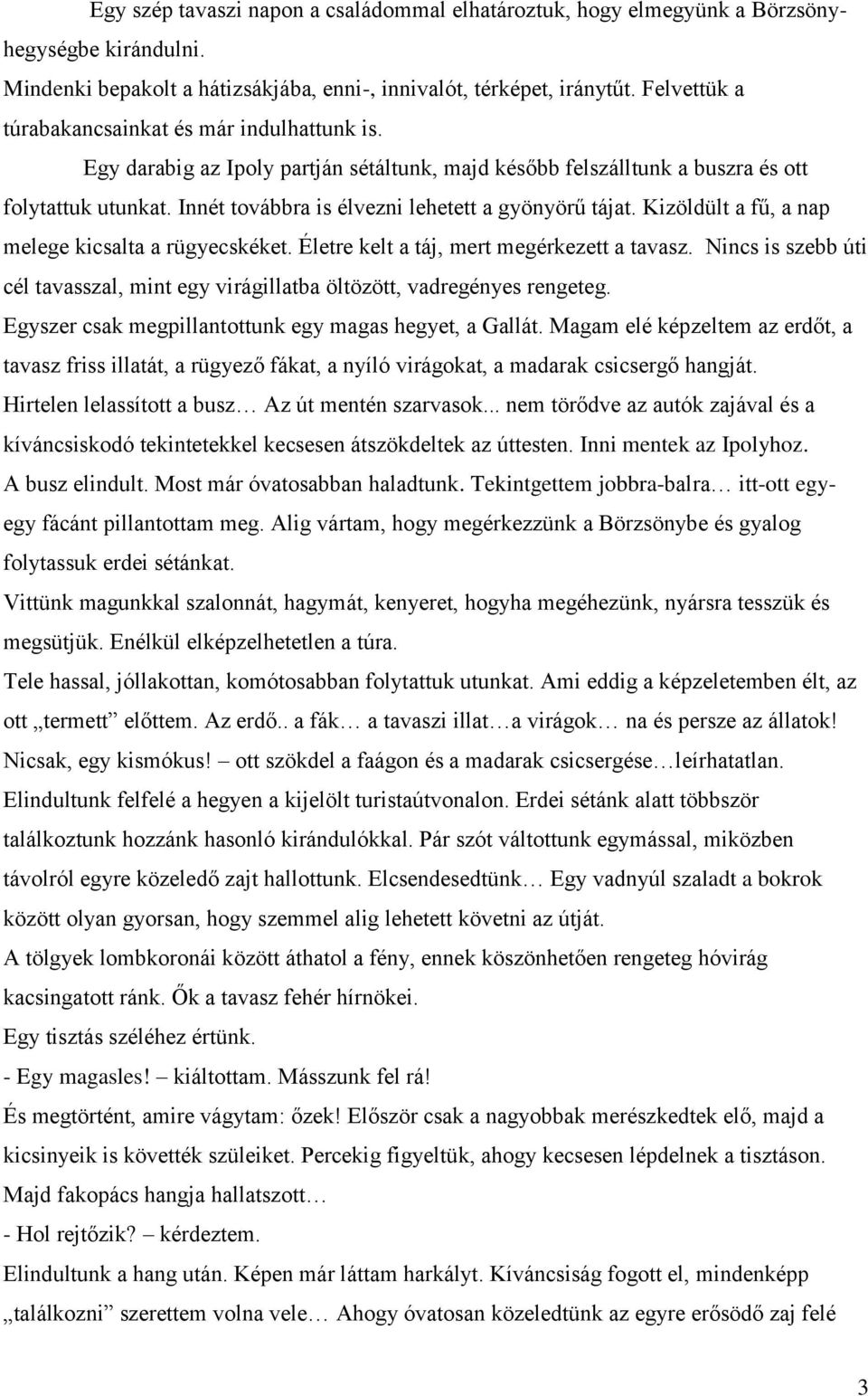 Innét továbbra is élvezni lehetett a gyönyörű tájat. Kizöldült a fű, a nap melege kicsalta a rügyecskéket. Életre kelt a táj, mert megérkezett a tavasz.