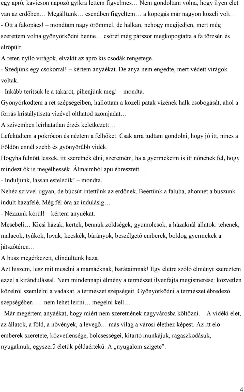 A réten nyíló virágok, elvakít az apró kis csodák rengetege. - Szedjünk egy csokorral! kértem anyáékat. De anya nem engedte, mert védett virágok voltak. - Inkább terítsük le a takarót, pihenjünk meg!