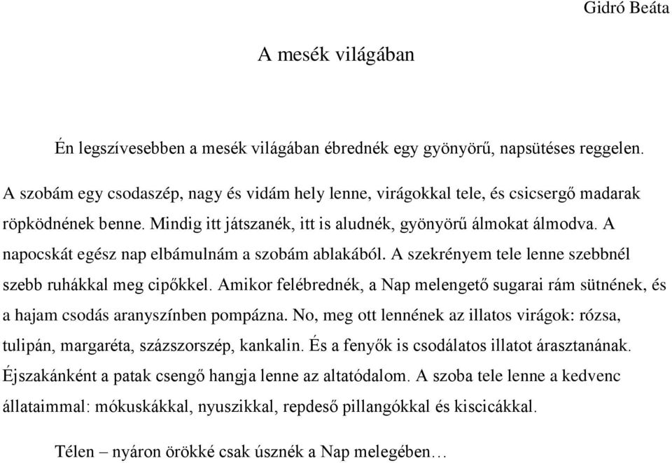 A napocskát egész nap elbámulnám a szobám ablakából. A szekrényem tele lenne szebbnél szebb ruhákkal meg cipőkkel.