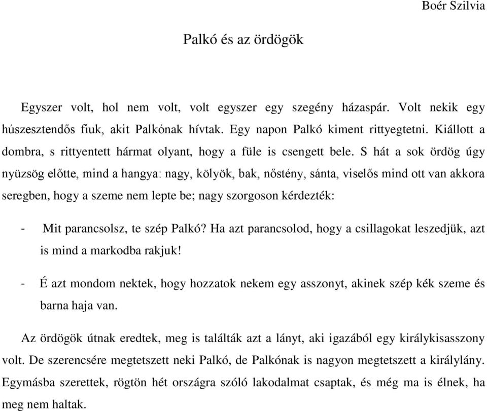 S hát a sok ördög úgy nyüzsög előtte, mind a hangya: nagy, kölyök, bak, nőstény, sánta, viselős mind ott van akkora seregben, hogy a szeme nem lepte be; nagy szorgoson kérdezték: - Mit parancsolsz,