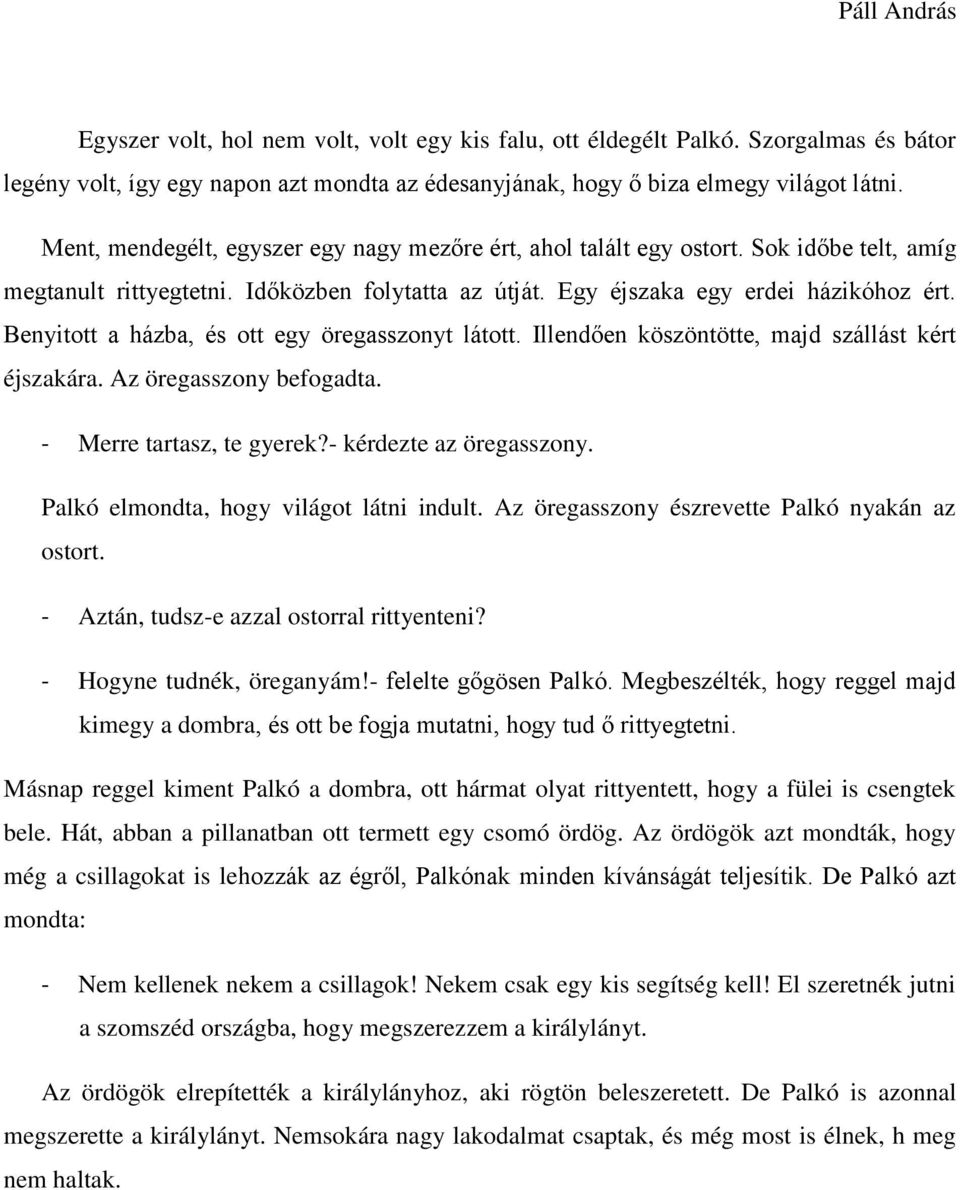 Benyitott a házba, és ott egy öregasszonyt látott. Illendően köszöntötte, majd szállást kért éjszakára. Az öregasszony befogadta. - Merre tartasz, te gyerek?- kérdezte az öregasszony.