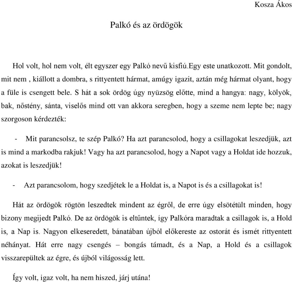S hát a sok ördög úgy nyüzsög előtte, mind a hangya: nagy, kölyök, bak, nőstény, sánta, viselős mind ott van akkora seregben, hogy a szeme nem lepte be; nagy szorgoson kérdezték: - Mit parancsolsz,