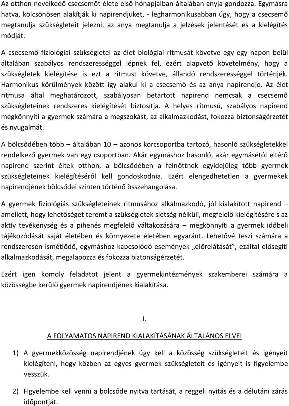 A csecsemő fiziológiai szükségletei az élet biológiai ritmusát követve egy-egy napon belül általában szabályos rendszerességgel lépnek fel, ezért alapvető követelmény, hogy a szükségletek kielégítése