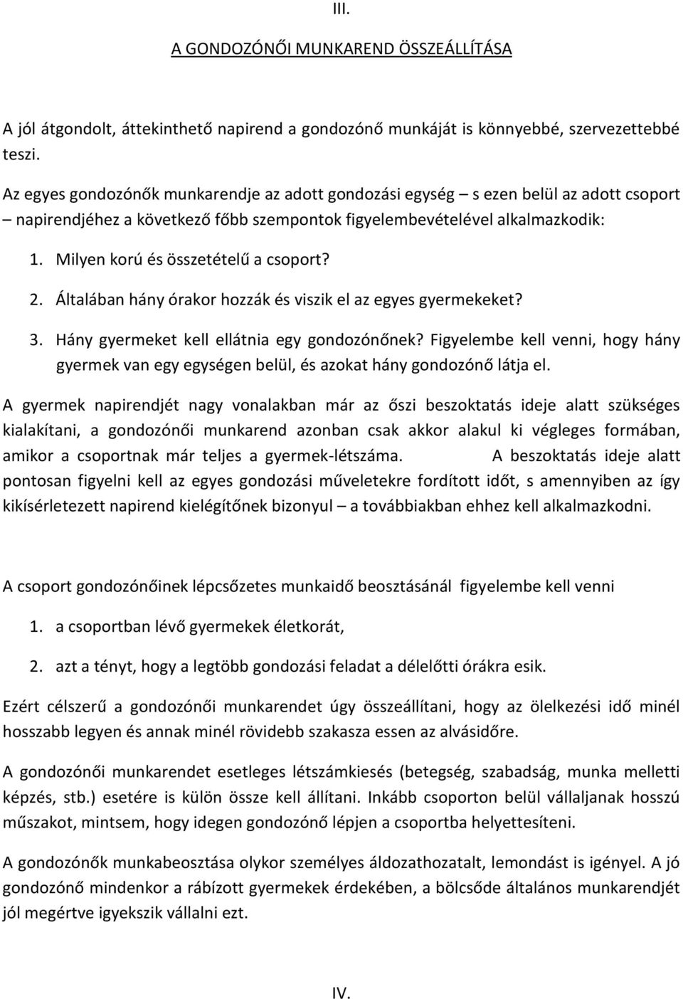 Milyen korú és összetételű a csoport? 2. Általában hány órakor hozzák és viszik el az egyes gyermekeket? 3. Hány gyermeket kell ellátnia egy gondozónőnek?