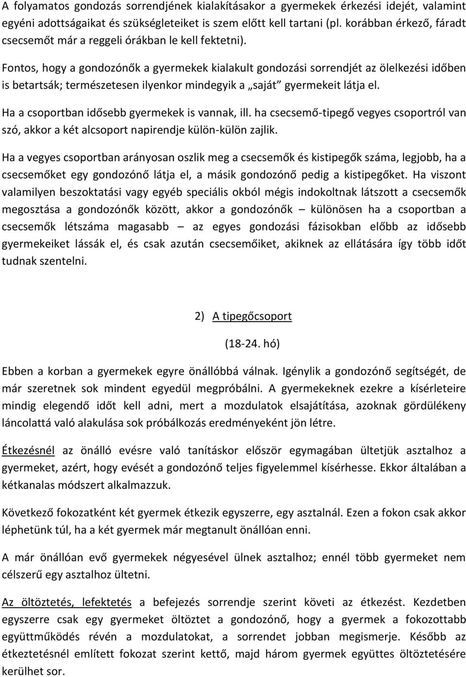Fontos, hogy a gondozónők a gyermekek kialakult gondozási sorrendjét az ölelkezési időben is betartsák; természetesen ilyenkor mindegyik a saját gyermekeit látja el.
