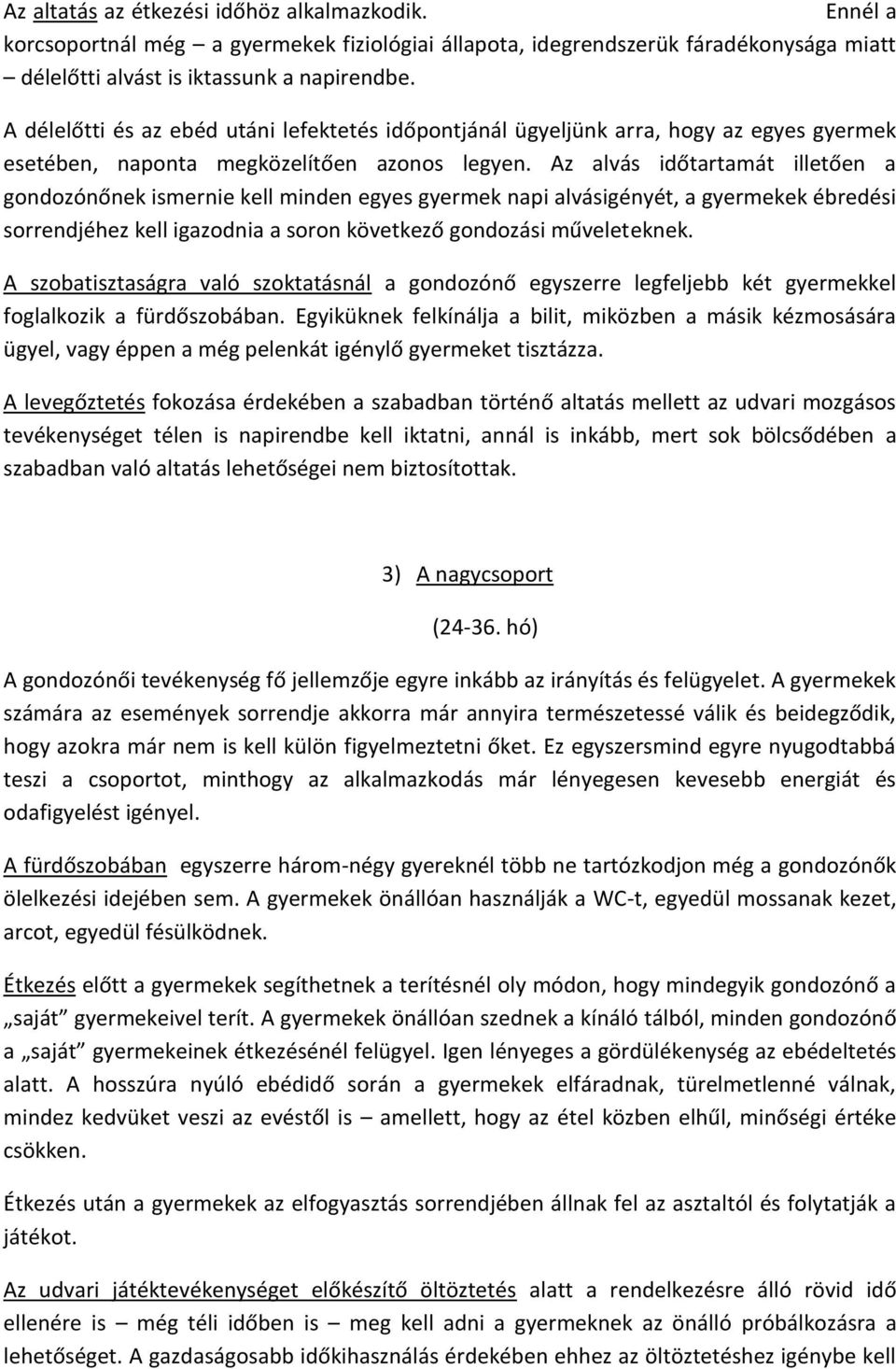 Az alvás időtartamát illetően a gondozónőnek ismernie kell minden egyes gyermek napi alvásigényét, a gyermekek ébredési sorrendjéhez kell igazodnia a soron következő gondozási műveleteknek.