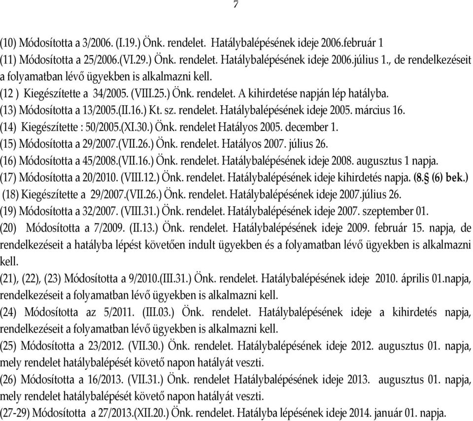 sz. rendelet. Hatálybalépésének ideje 2005. március 16. (14) Kiegészítette : 50/2005.(XI.30.) Önk. rendelet Hatályos 2005. december 1. (15) Módosította a 29/2007.(VII.26.) Önk. rendelet. Hatályos 2007.