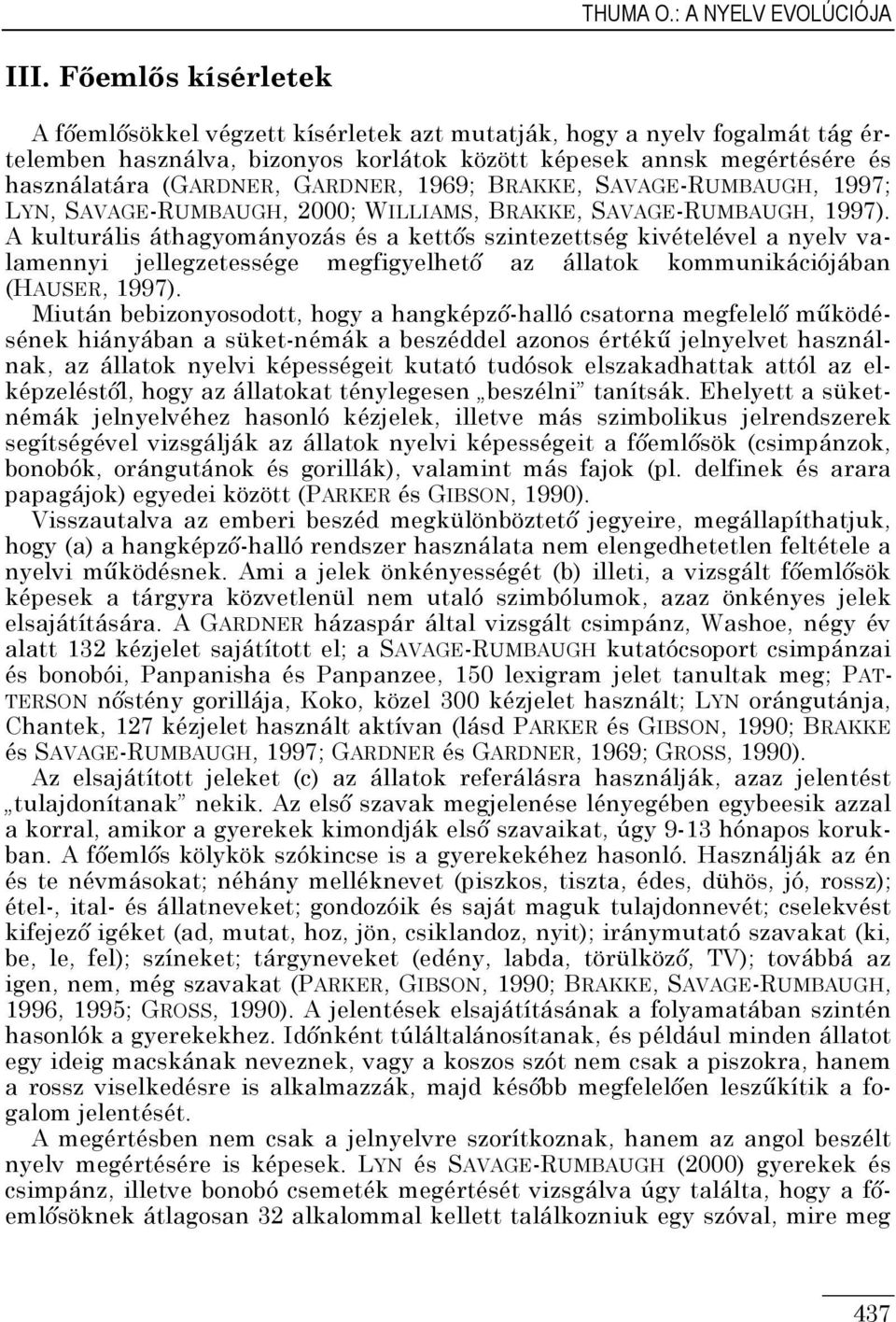 GARDNER, 1969; BRAKKE, SAVAGE-RUMBAUGH, 1997; LYN, SAVAGE-RUMBAUGH, 2000; WILLIAMS, BRAKKE, SAVAGE-RUMBAUGH, 1997).