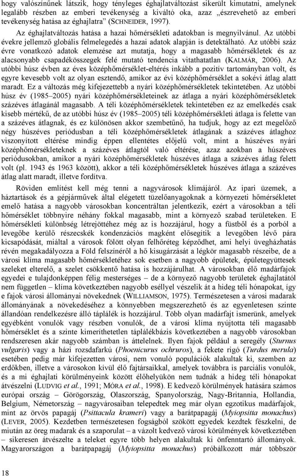 Az utóbbi száz évre vonatkozó adatok elemzése azt mutatja, hogy a magasabb hőmérsékletek és az alacsonyabb csapadékösszegek felé mutató tendencia vitathatatlan (KALMÁR, 2006).