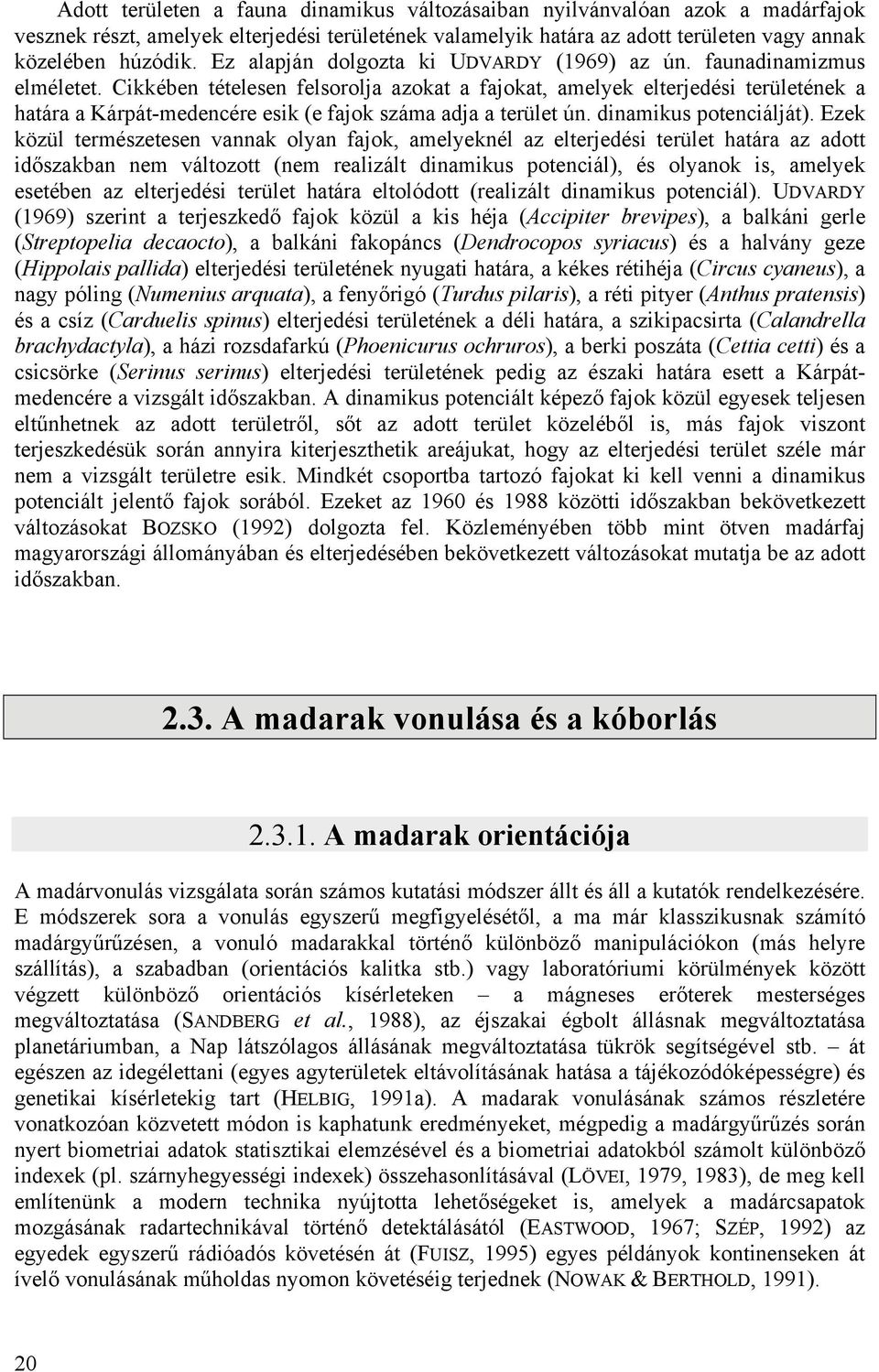 Cikkében tételesen felsorolja azokat a fajokat, amelyek elterjedési területének a határa a Kárpát-medencére esik (e fajok száma adja a terület ún. dinamikus potenciálját).