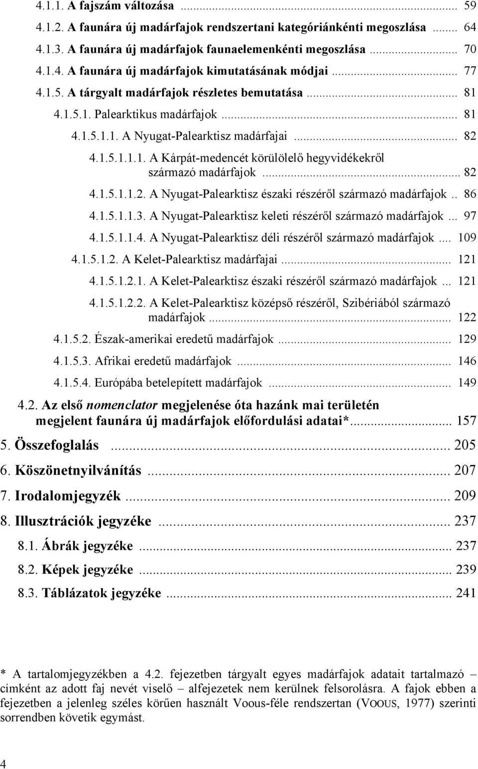 .. 82 4.1.5.1.1.2. A Nyugat-Palearktisz északi részéről származó madárfajok.. 86 4.1.5.1.1.3. A Nyugat-Palearktisz keleti részéről származó madárfajok... 97 4.1.5.1.1.4. A Nyugat-Palearktisz déli részéről származó madárfajok.