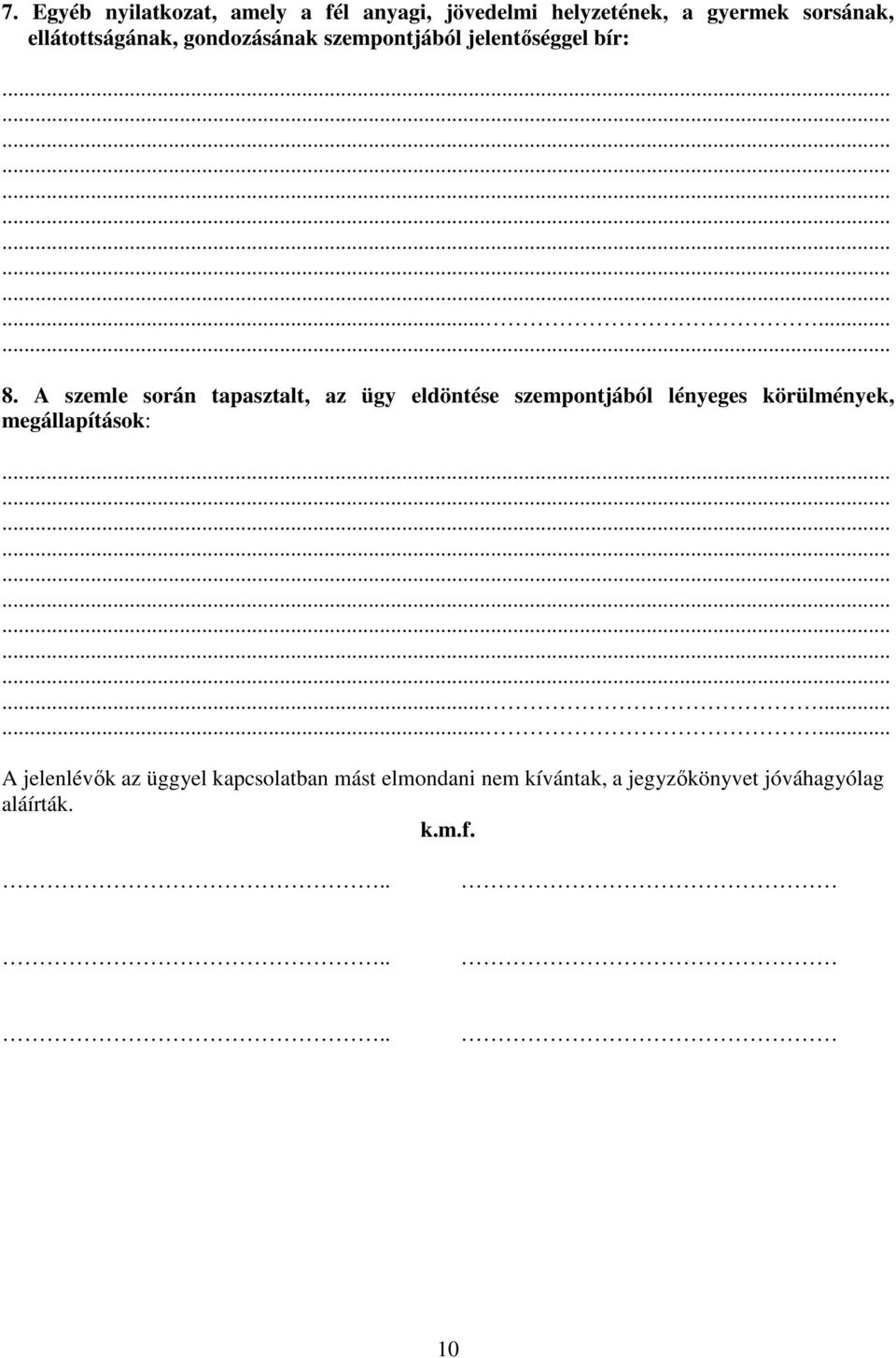 A szemle során tapasztalt, az ügy eldöntése szempontjából lényeges körülmények, megállapítások:.