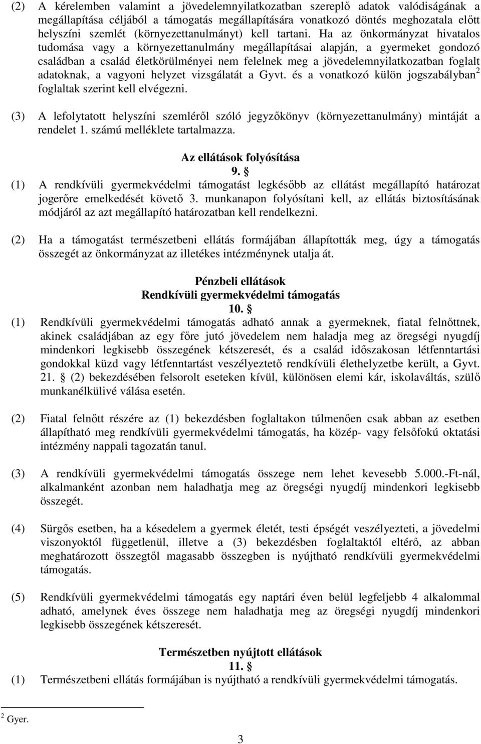 Ha az önkormányzat hivatalos tudomása vagy a környezettanulmány megállapításai alapján, a gyermeket gondozó családban a család életkörülményei nem felelnek meg a jövedelemnyilatkozatban foglalt