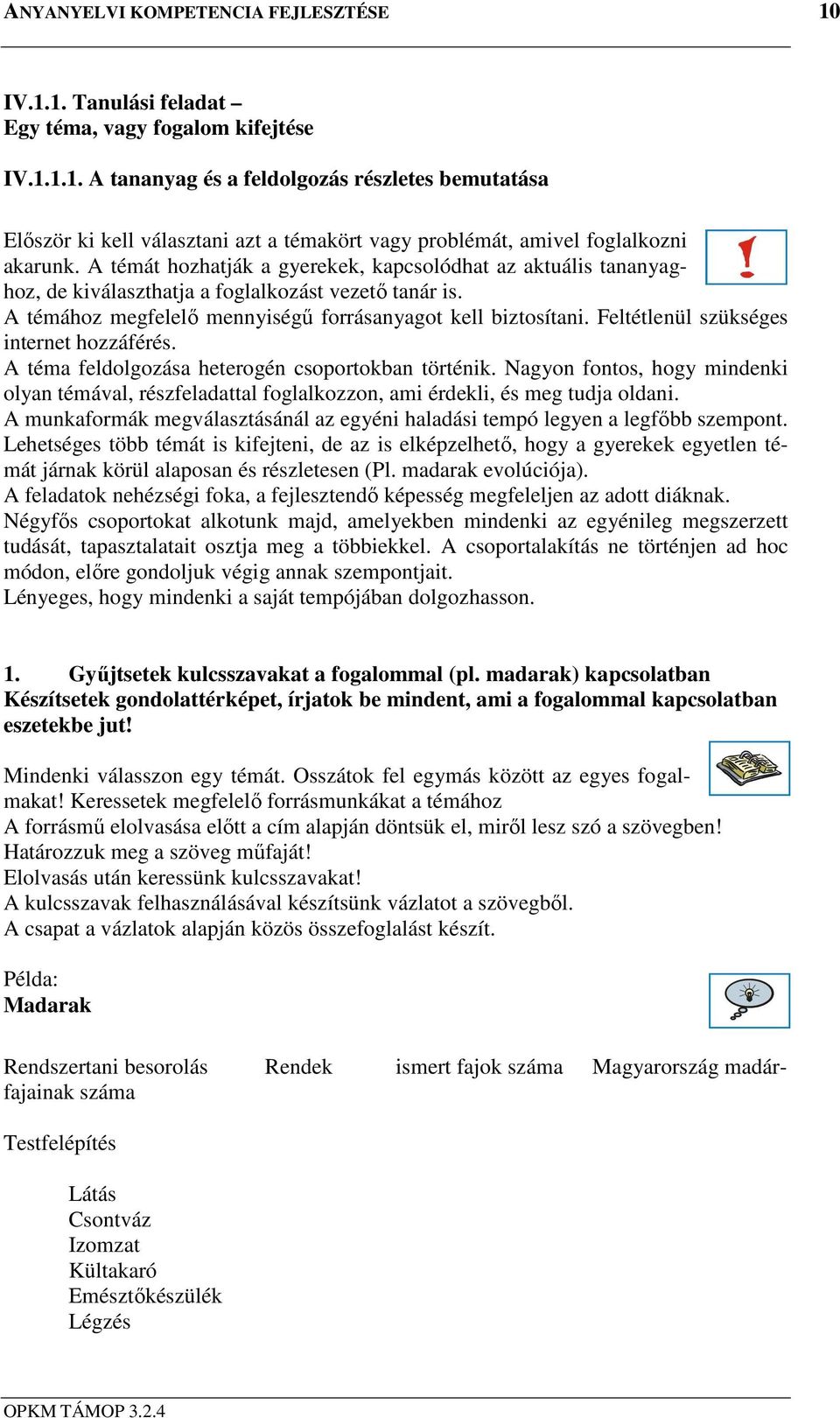 Feltétlenül szükséges internet hozzáférés. A téma feldolgozása heterogén csoportokban történik.