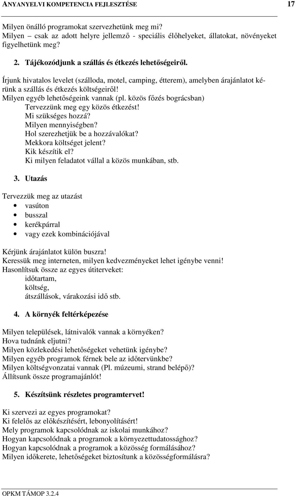 Milyen egyéb lehetőségeink vannak (pl. közös főzés bográcsban) Tervezzünk meg egy közös étkezést! Mi szükséges hozzá? Milyen mennyiségben? Hol szerezhetjük be a hozzávalókat? Mekkora költséget jelent?