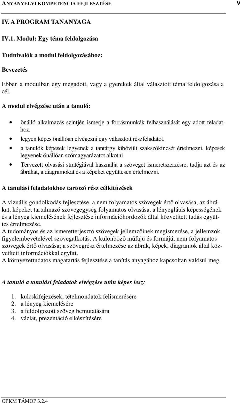 A modul elvégzése után a tanuló: önálló alkalmazás szintjén ismerje a forrásmunkák felhasználását egy adott feladathoz. legyen képes önállóan elvégezni egy választott részfeladatot.