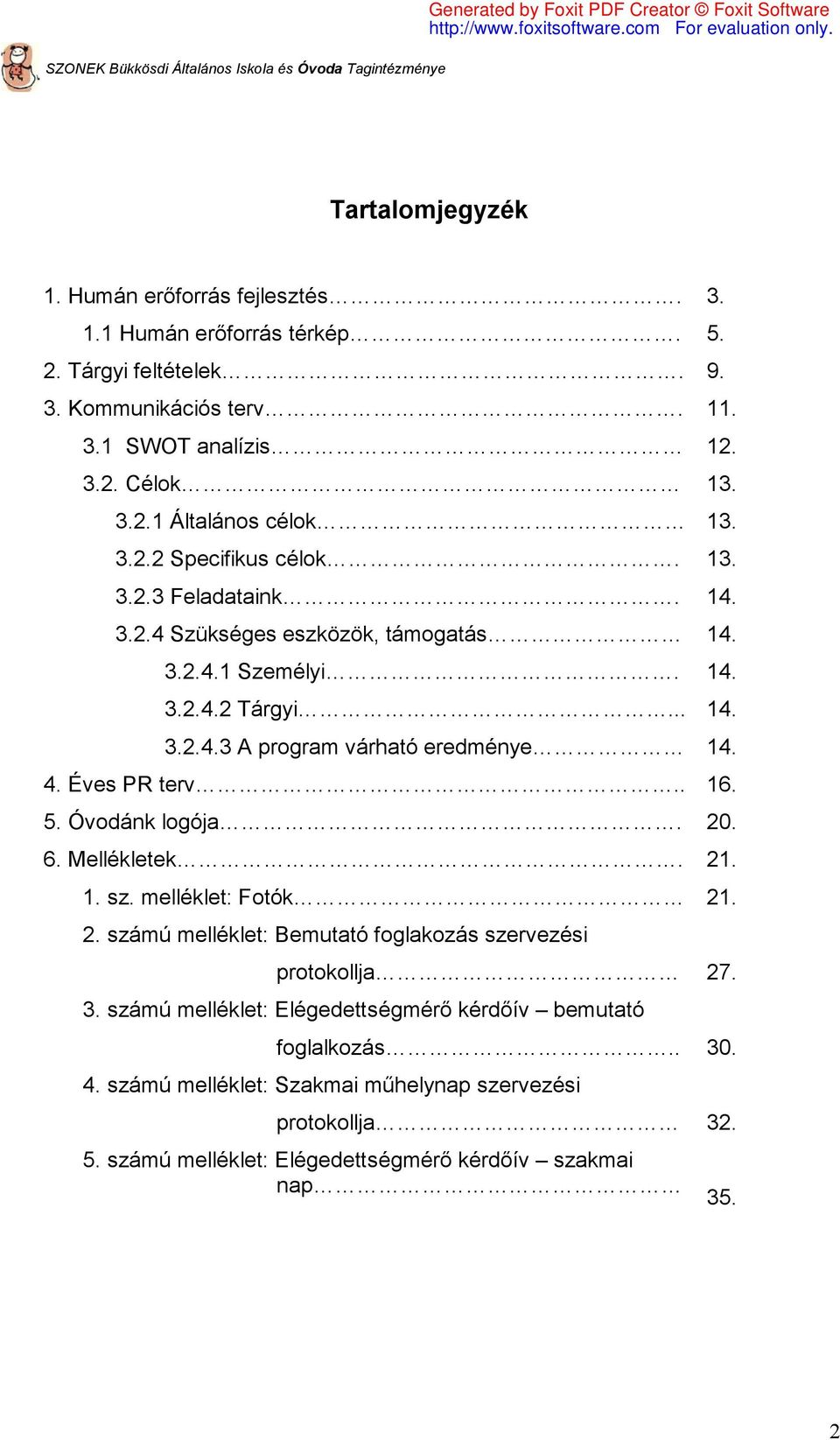 Éves PR terv.. 16. 5. Óvodánk logója. 20. 6. Mellékletek. 21. 1. sz. melléklet: Fotók 21. 2. számú melléklet: Bemutató foglakozás szervezési protokollja 27. 3.