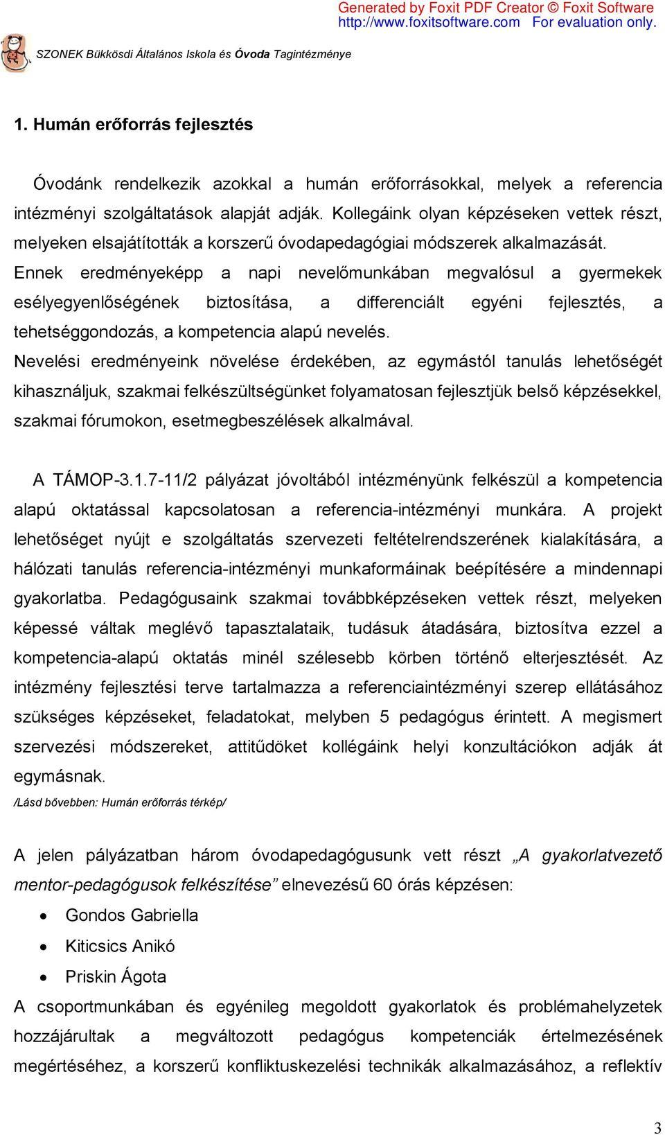 Ennek eredményeképp a napi nevelőmunkában megvalósul a gyermekek esélyegyenlőségének biztosítása, a differenciált egyéni fejlesztés, a tehetséggondozás, a kompetencia alapú nevelés.