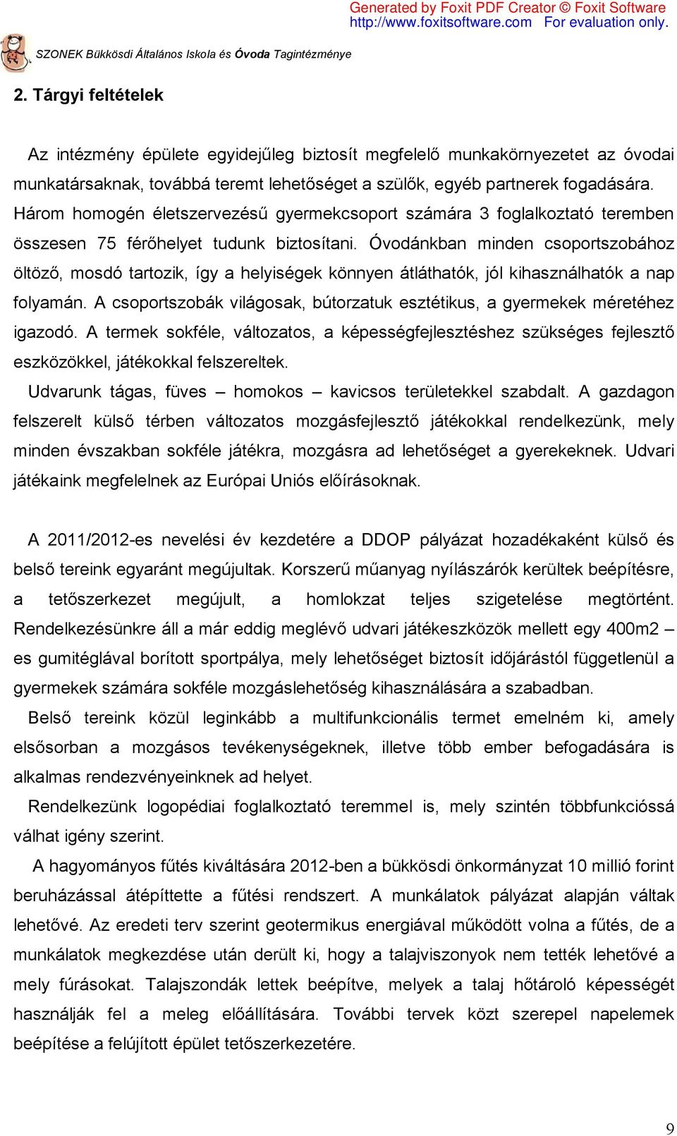 Óvodánkban minden csoportszobához öltöző, mosdó tartozik, így a helyiségek könnyen átláthatók, jól kihasználhatók a nap folyamán.