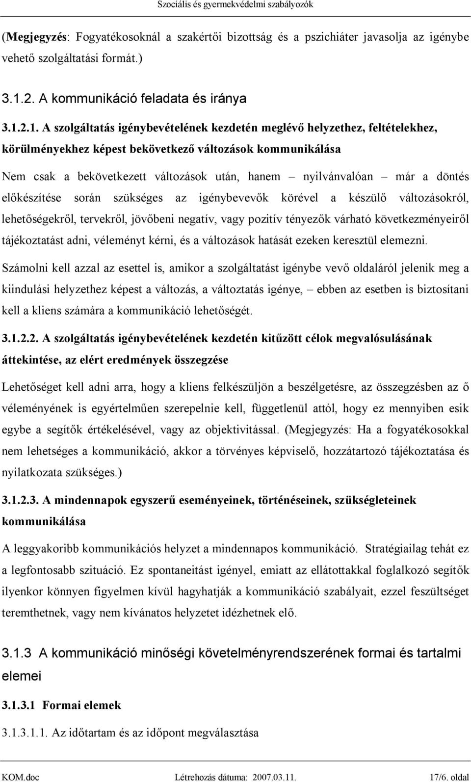 2.1. A szolgáltatás igénybevételének kezdetén meglévő helyzethez, feltételekhez, körülményekhez képest bekövetkező változások kommunikálása Nem csak a bekövetkezett változások után, hanem