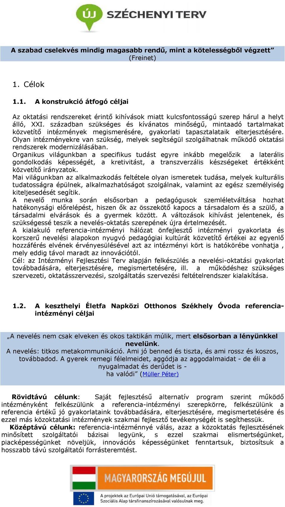 században szükséges és kívánatos minőségű, mintaadó tartalmakat közvetítő intézmények megismerésére, gyakorlati tapasztalataik elterjesztésére.