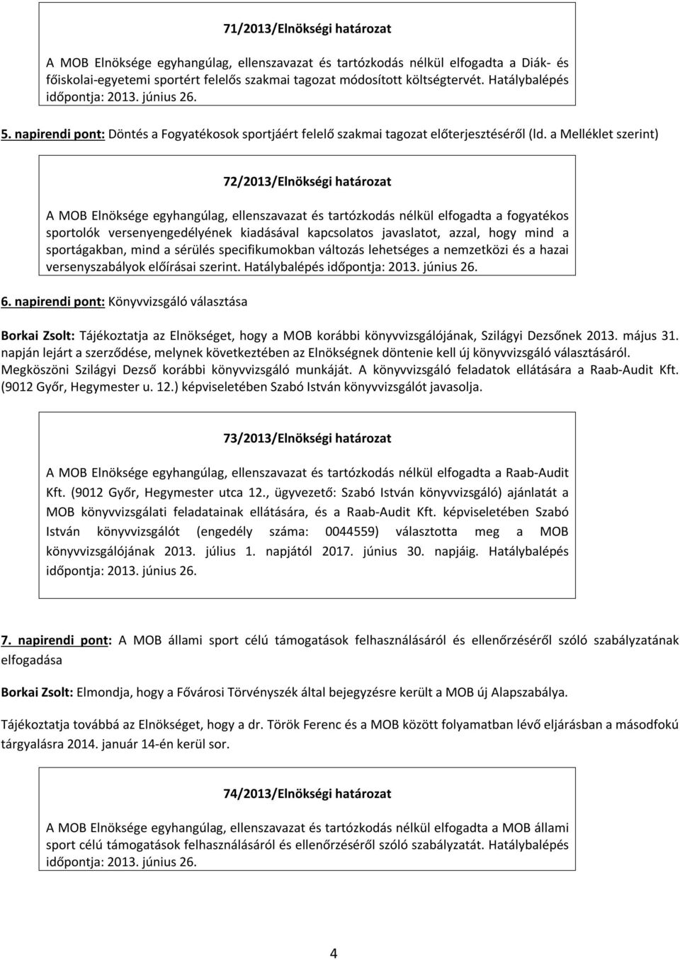 a Melléklet szerint) 72/2013/Elnökségi határozat A MOB Elnöksége egyhangúlag, ellenszavazat és tartózkodás nélkül elfogadta a fogyatékos sportolók versenyengedélyének kiadásával kapcsolatos