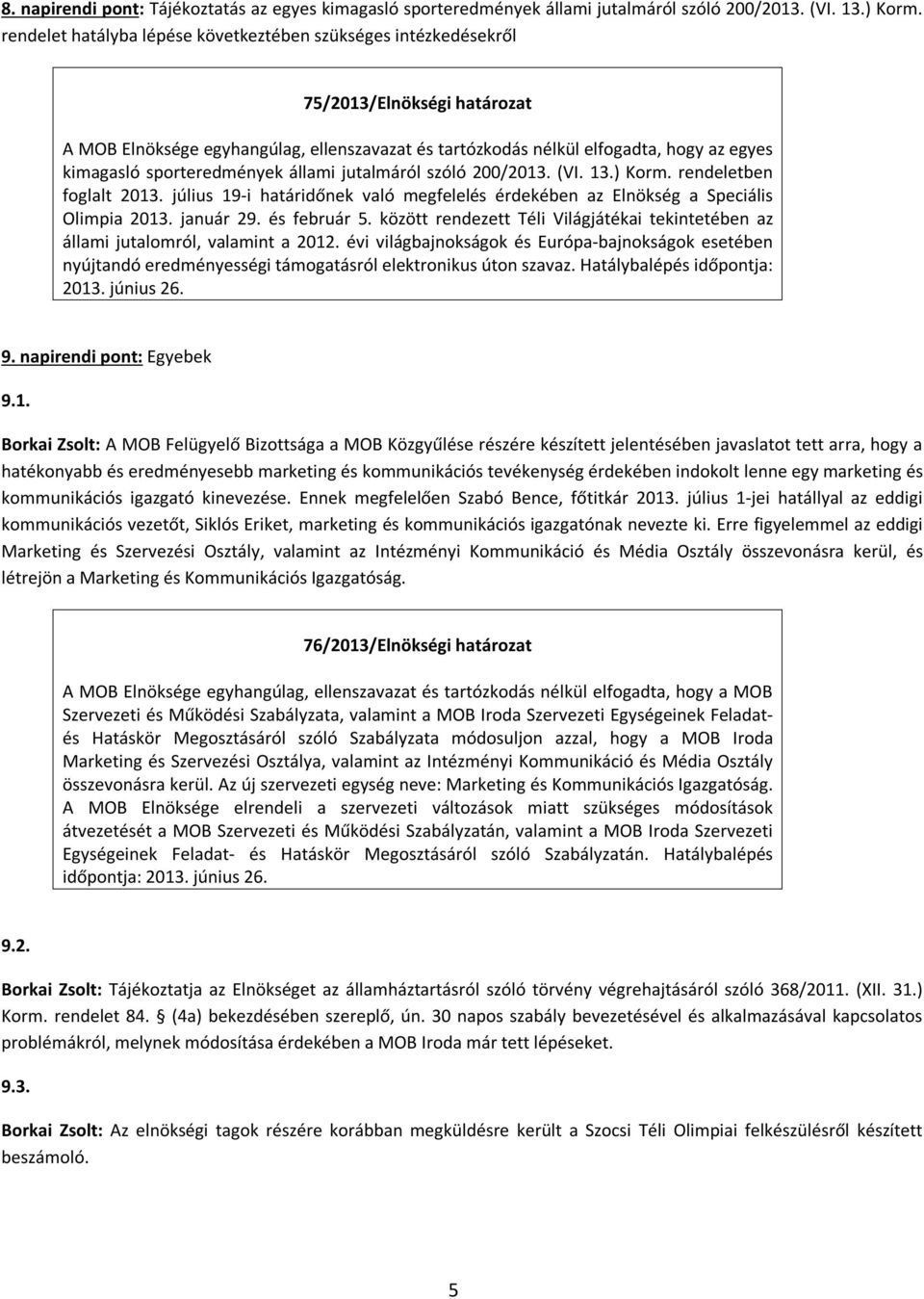 sporteredmények állami jutalmáról szóló 200/2013. (VI. 13.) Korm. rendeletben foglalt 2013. július 19-i határidőnek való megfelelés érdekében az Elnökség a Speciális Olimpia 2013. január 29.
