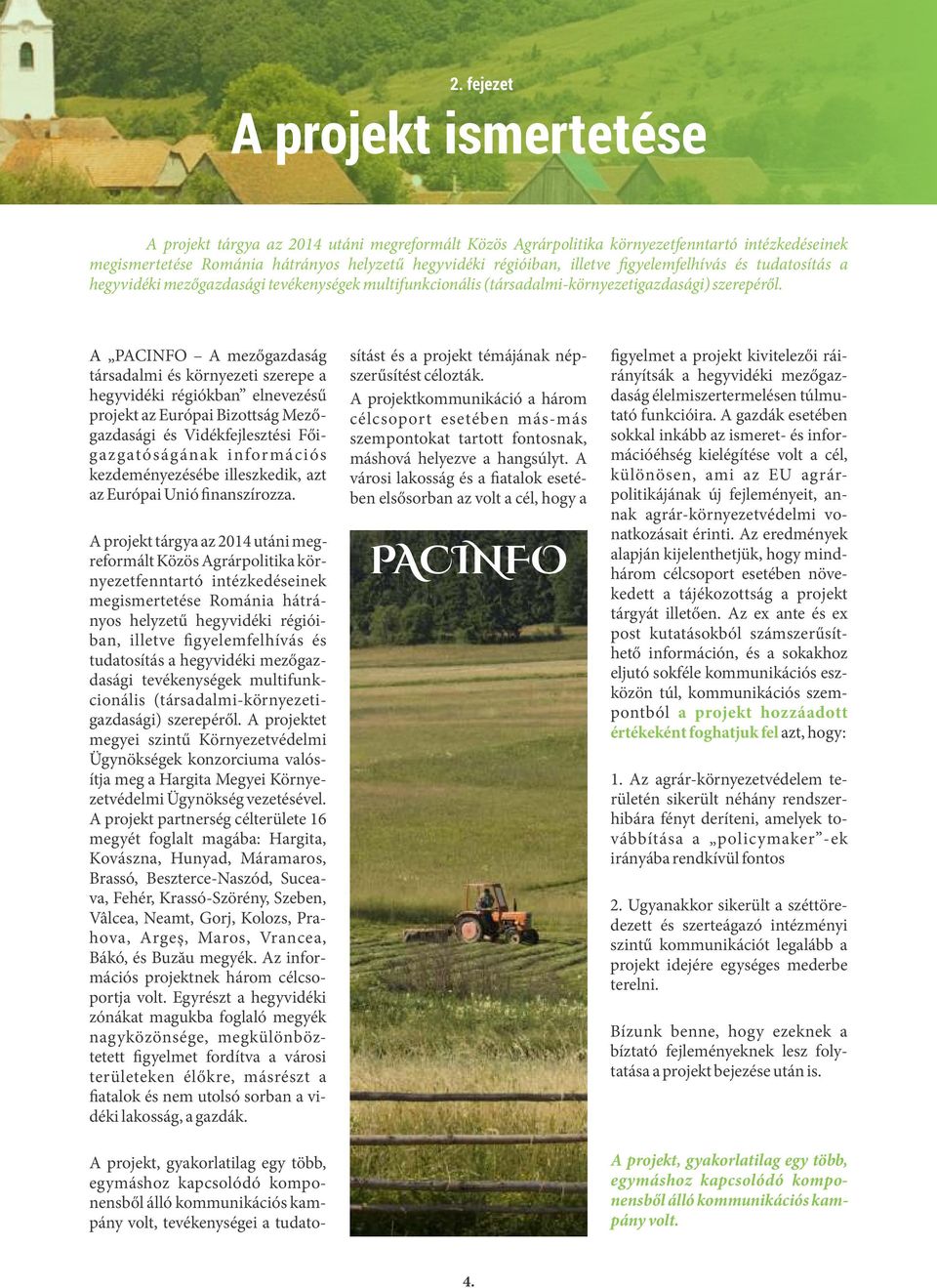 A PACINFO A mezőgazdaság társadalmi és környezeti szerepe a hegyvidéki régiókban elnevezésű projekt az Európai Bizottság Mezőgazdasági és Vidékfejlesztési Főigazgatóságának információs